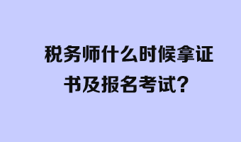 稅務師什么時候拿證書及報名考試？