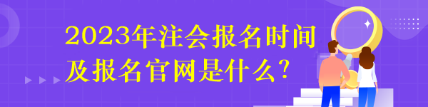 2023年注會報名時間及報名官網是什么？