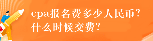 cpa報名費多少人民幣？什么時候交費？