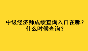中級(jí)經(jīng)濟(jì)師成績(jī)查詢(xún)?nèi)肟谠谀模渴裁磿r(shí)候查詢(xún)？