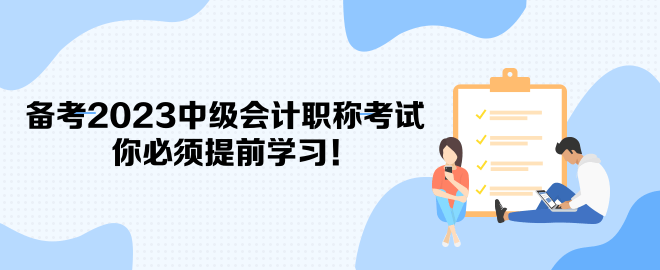 備考2023中級(jí)會(huì)計(jì)職稱考試 你必須提前學(xué)習(xí)！