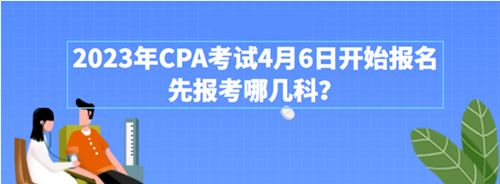 2023年CPA考試4月6日開始報名 先報考哪幾科？附超全搭配攻略>