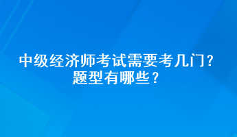 中級經(jīng)濟師考試需要考幾門？題型有哪些？