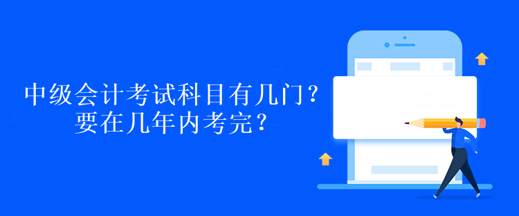 中級會計考試科目有幾門？要在幾年內考完？