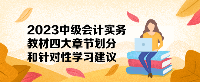 2023中級會計實務教材四大章節劃分和針對性學習建議