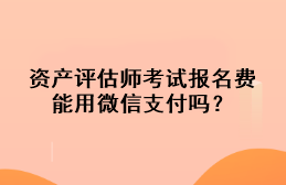 資產評估師考試報名費能用微信支付嗎？