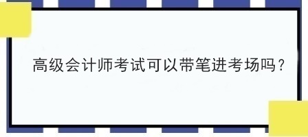高級會計師考試可以帶筆進考場嗎？