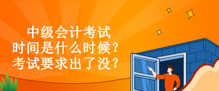 中級會計考試時間是什么時候？考試要求出了沒？
