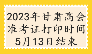 2023年甘肅高會準考證打印時間5月13日結束