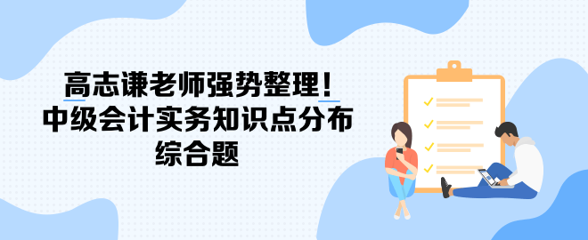 高志謙老師強勢整理！中級會計實務知識點分布-綜合題