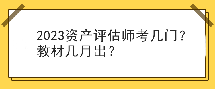 2023資產(chǎn)評估師考幾門？教材幾月出？
