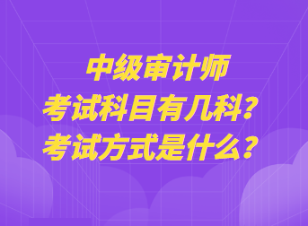 中級審計師考試科目有幾科？考試方式是什么？