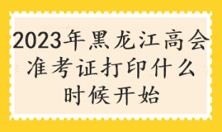 2023年黑龍江高會準(zhǔn)考證打印什么時(shí)候開始
