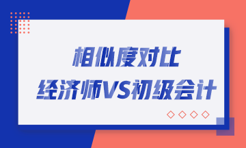 轉戰(zhàn)考生看過來！初中級經濟師與初級會計職稱相似度對比！