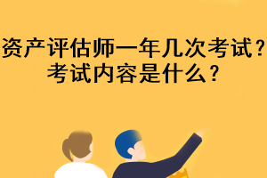 資產評估師一年幾次考試？考試內容是什么？