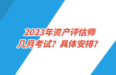 2023年資產評估師幾月考試？具體安排？
