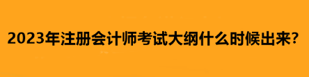 2023年注冊會計師考試大綱什么時候出來？