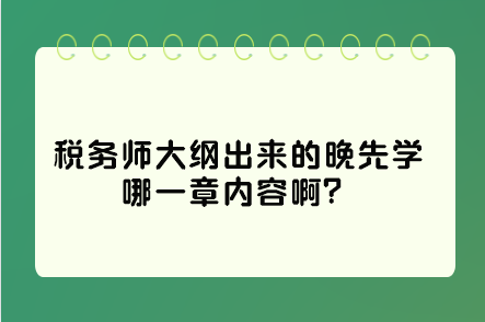 稅務師大綱出來的晚先學哪一章內容?。窟@些是重點先學習！