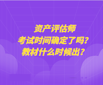 資產評估師考試時間確定了嗎？教材什么時候出？