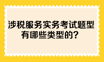 涉稅服務實務考試題型有哪些類型的？