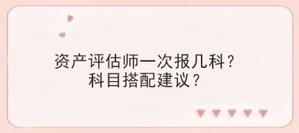 資產評估師一次報幾科？科目搭配建議？