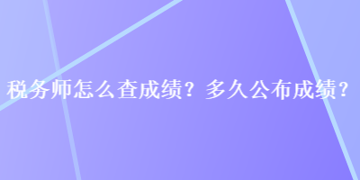 稅務師怎么查成績？多久公布成績？