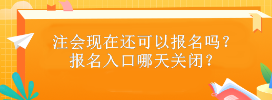 注會現在還可以報名嗎？報名入口哪天關閉？