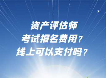 資產評估師考試報名費用？線上可以支付嗎？