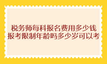 稅務師每科報名費用多少錢？報考限制年齡嗎多少歲可以考？