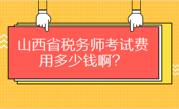 山西省稅務(wù)師考試費用多少錢啊？