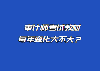 審計師考試教材每年變化大不大？