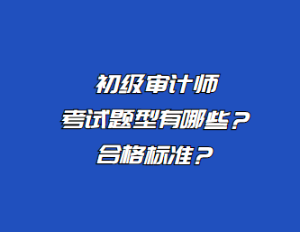 初級審計師考試題型有哪些？合格標準？