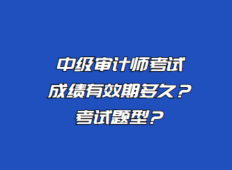 中級審計師考試成績有效期多久？考試題型？