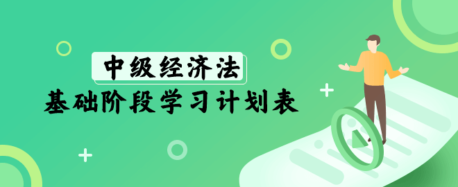 中級經(jīng)濟法基礎(chǔ)階段學(xué)習(xí)計劃表