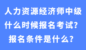 人力資源經(jīng)濟師中級什么時候報名考試？報名條件是什么？