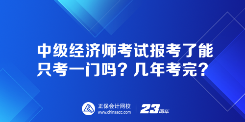 中級(jí)經(jīng)濟(jì)師考試報(bào)考了能只考一門嗎？幾年考完？