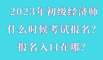 2023年初級經濟師什么時候考試報名？報名入口在哪？