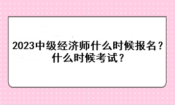 2023年中級經濟師什么時候報名？什么時候考試？