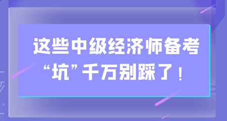 避雷！這些中級經濟師備考“坑”千萬別踩了！