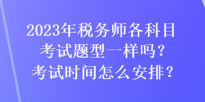 2023年稅務師各科目考試題型一樣嗎？考試時間怎么安排？