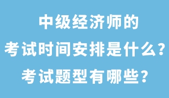 中級(jí)經(jīng)濟(jì)師的考試時(shí)間安排是什么？考試題型有哪些？