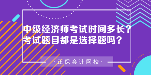中級經濟師考試時間多長？中級經濟師考試題目都是選擇題嗎？