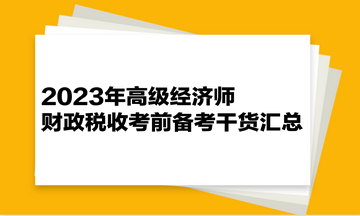 2023年高級經濟師《財政稅收》考前備考干貨匯總