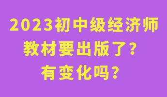 2023初中級經濟師教材要出版了？有變化嗎？