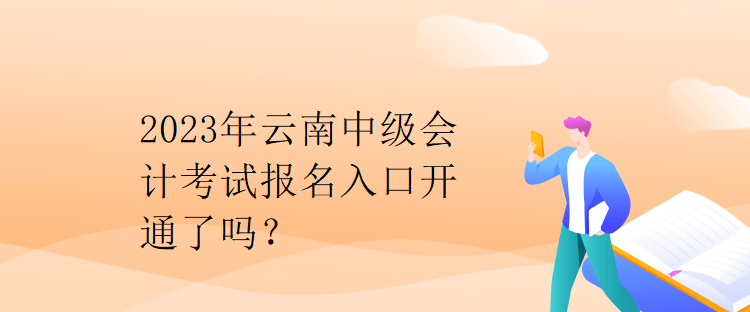 2023年云南中級會計考試報名入口開通了嗎？