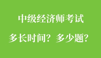 中級經(jīng)濟(jì)師考試多長時間？多少題？