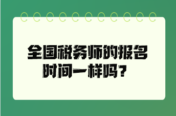 全國稅務(wù)師的報(bào)名時間一樣嗎？