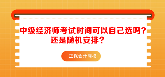 中級經濟師考試時間可以自己選嗎？還是隨機安排？