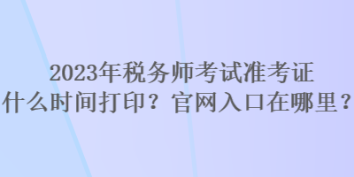2023年稅務師考試準考證什么時間打印？官網入口在哪里？