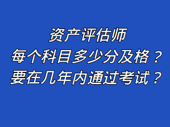 資產評估師每個科目多少分及格？要在幾年內通過考試？